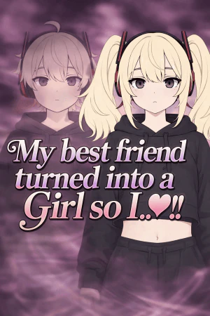 My best friend turned into a girl so I..♡!!